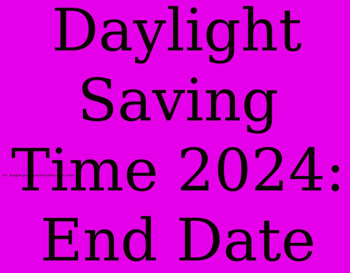 Daylight Saving Time 2024: End Date