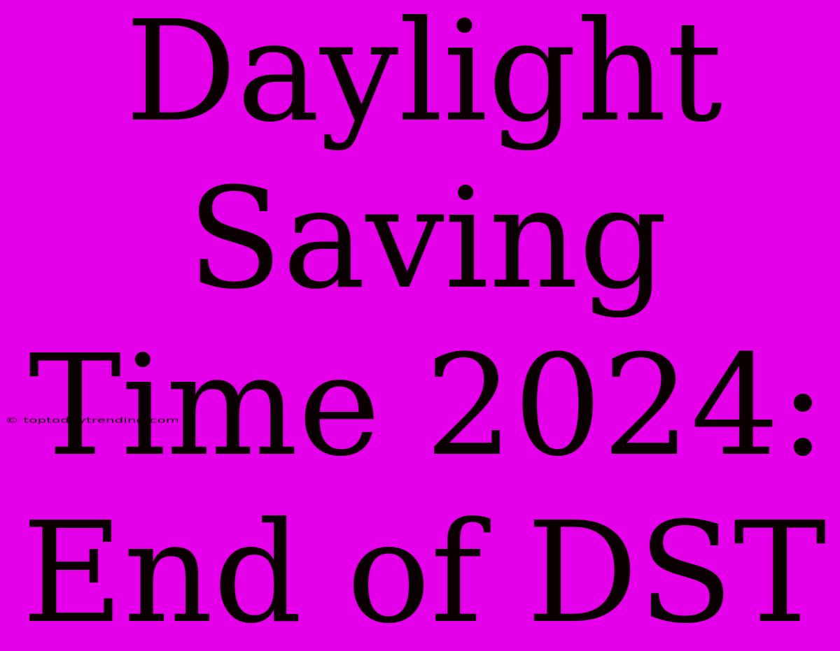 Daylight Saving Time 2024:  End Of DST