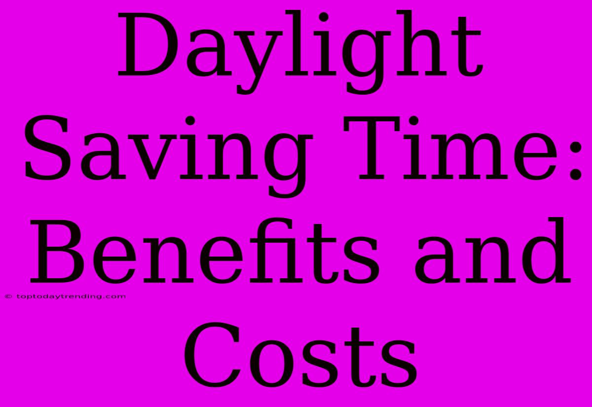 Daylight Saving Time: Benefits And Costs