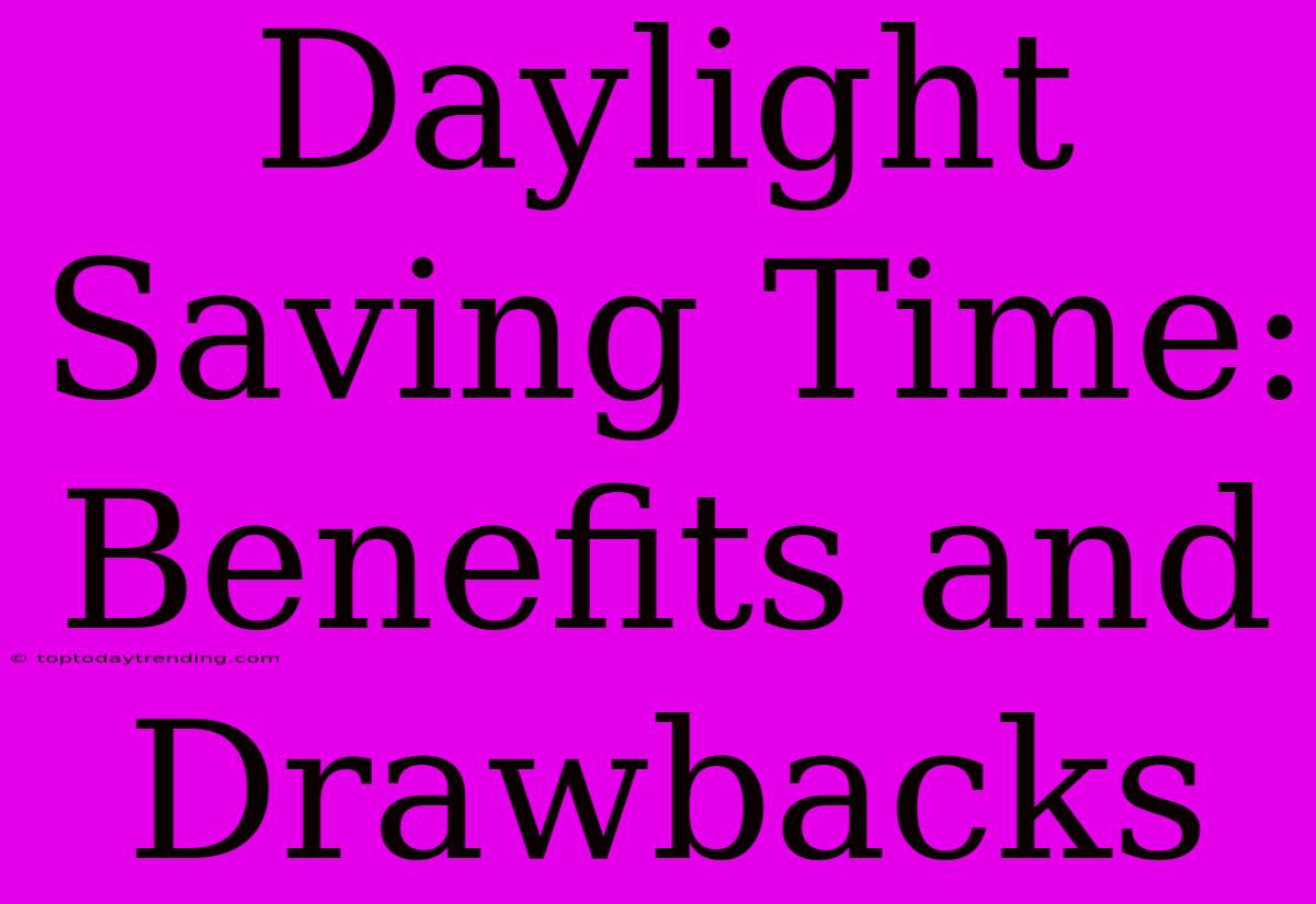 Daylight Saving Time: Benefits And Drawbacks