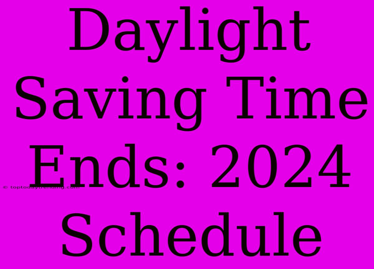 Daylight Saving Time Ends: 2024 Schedule