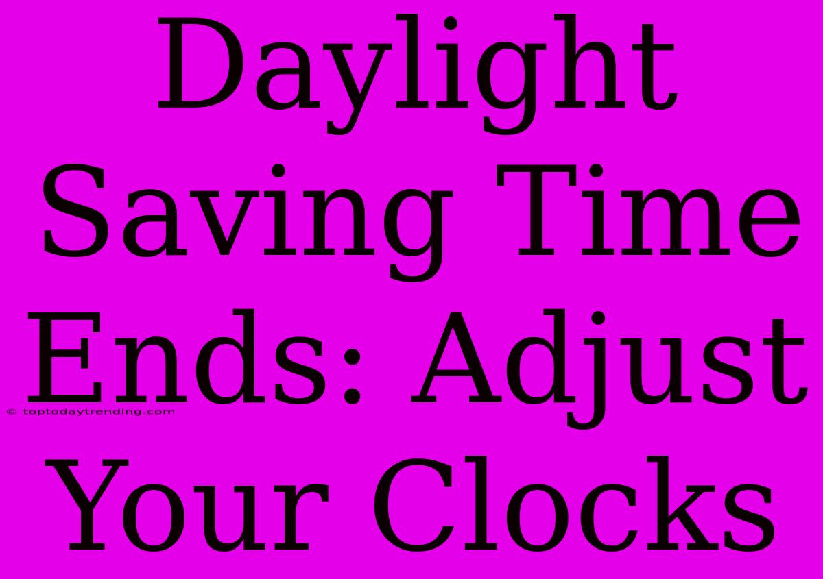 Daylight Saving Time Ends: Adjust Your Clocks