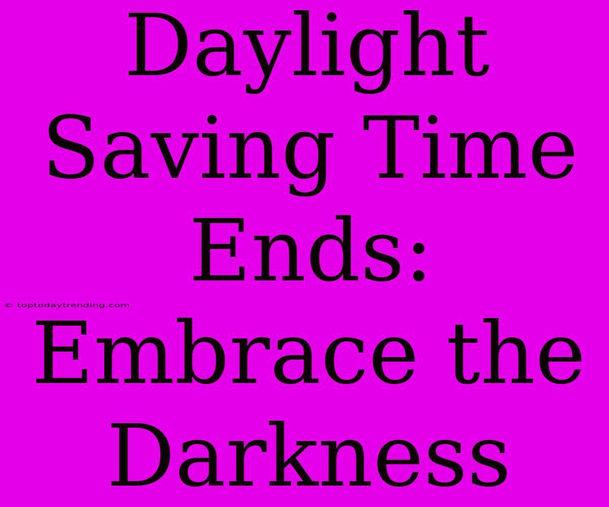 Daylight Saving Time Ends: Embrace The Darkness