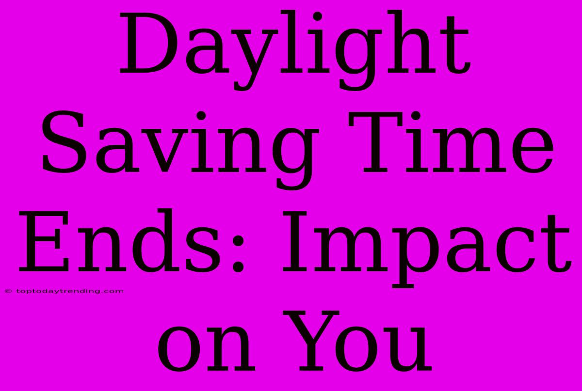 Daylight Saving Time Ends: Impact On You