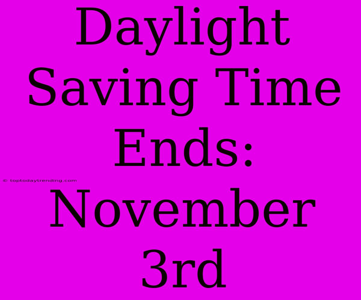 Daylight Saving Time Ends: November 3rd