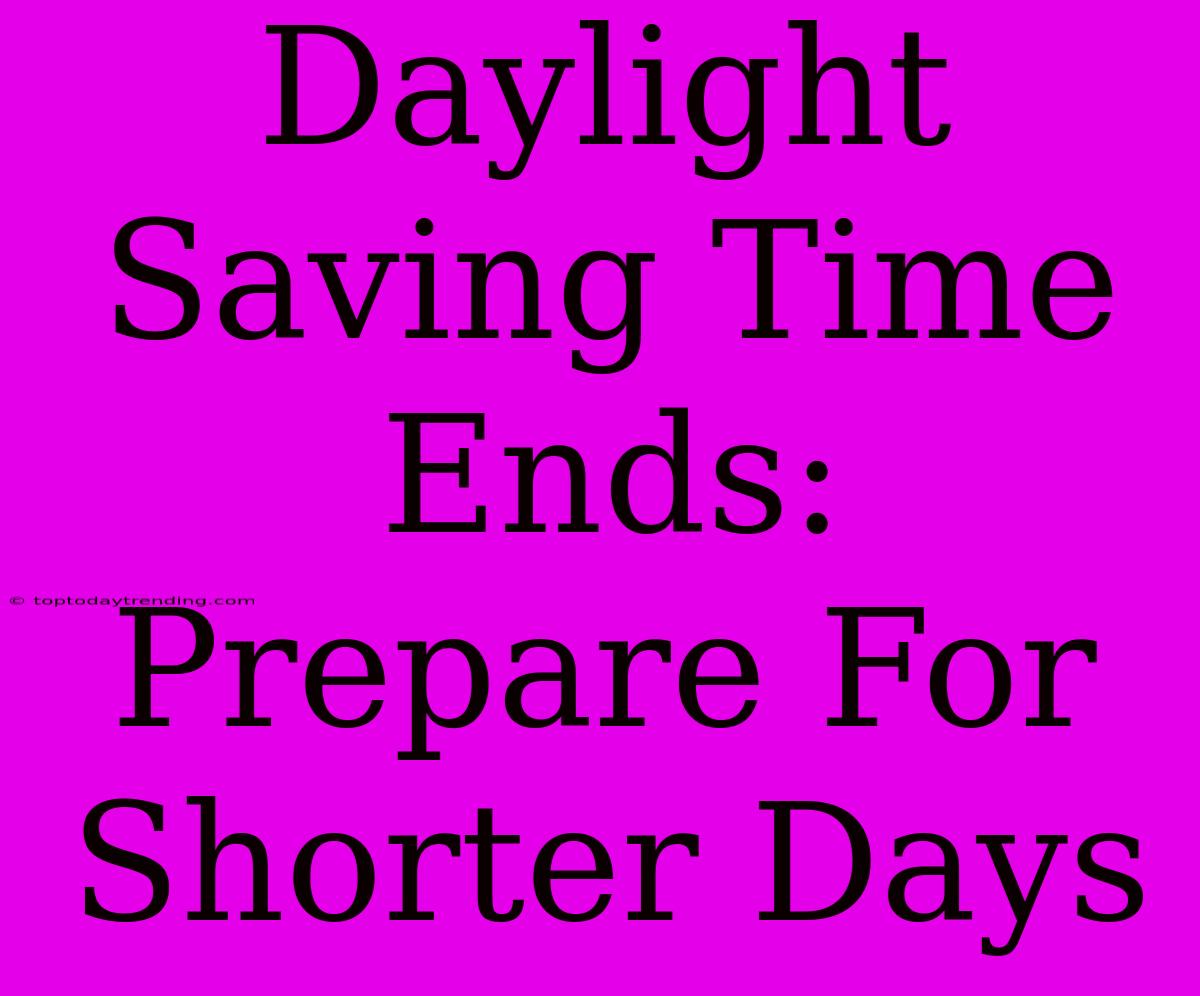 Daylight Saving Time Ends: Prepare For Shorter Days