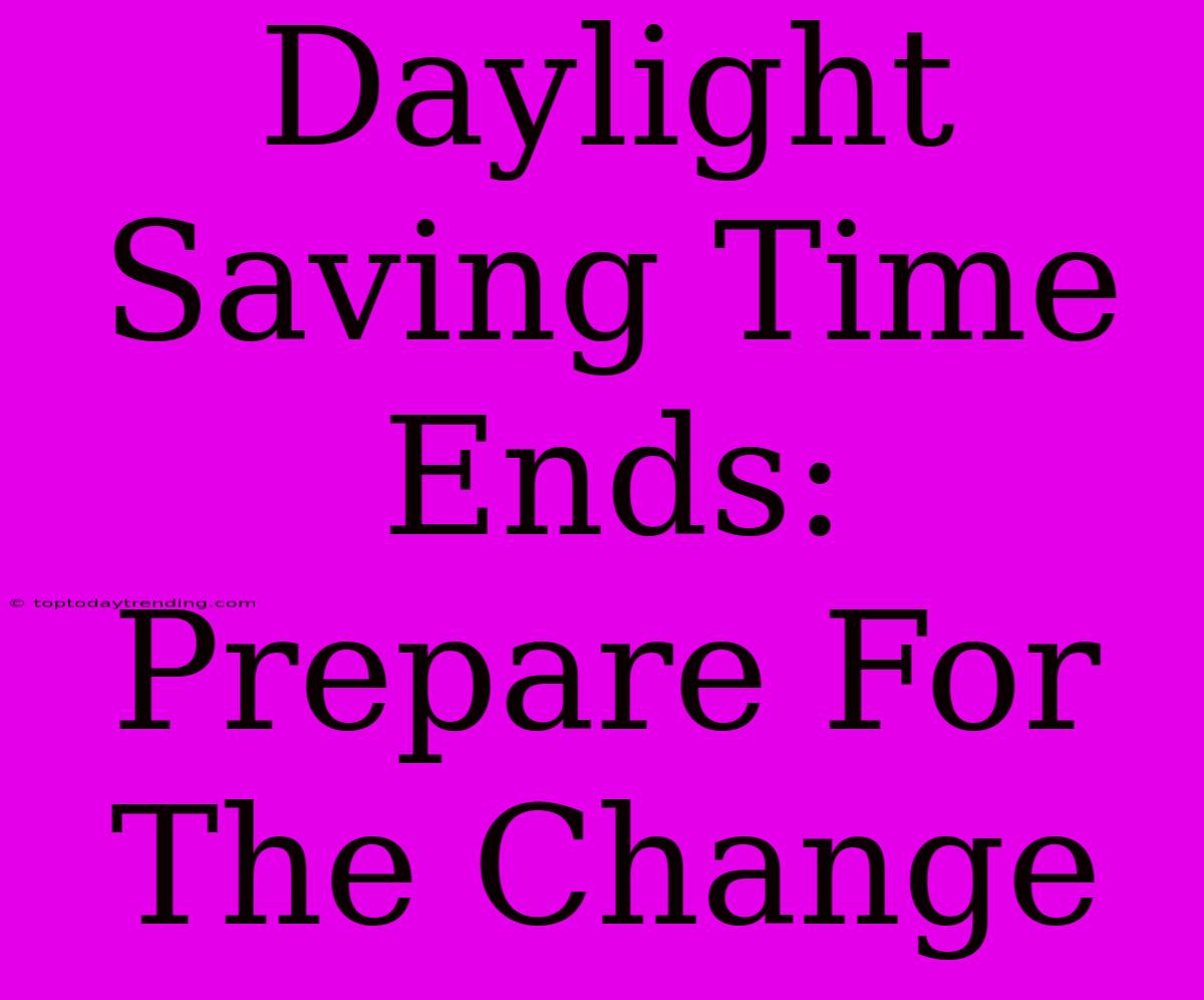 Daylight Saving Time Ends: Prepare For The Change