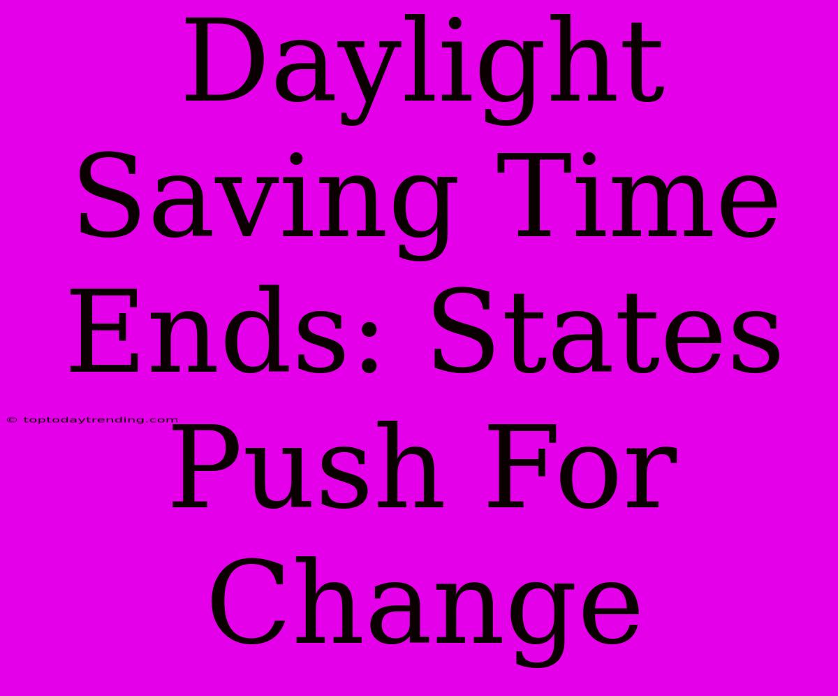 Daylight Saving Time Ends: States Push For Change