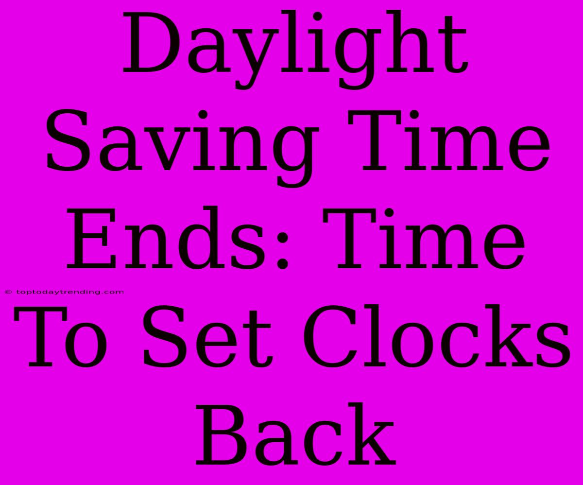 Daylight Saving Time Ends: Time To Set Clocks Back