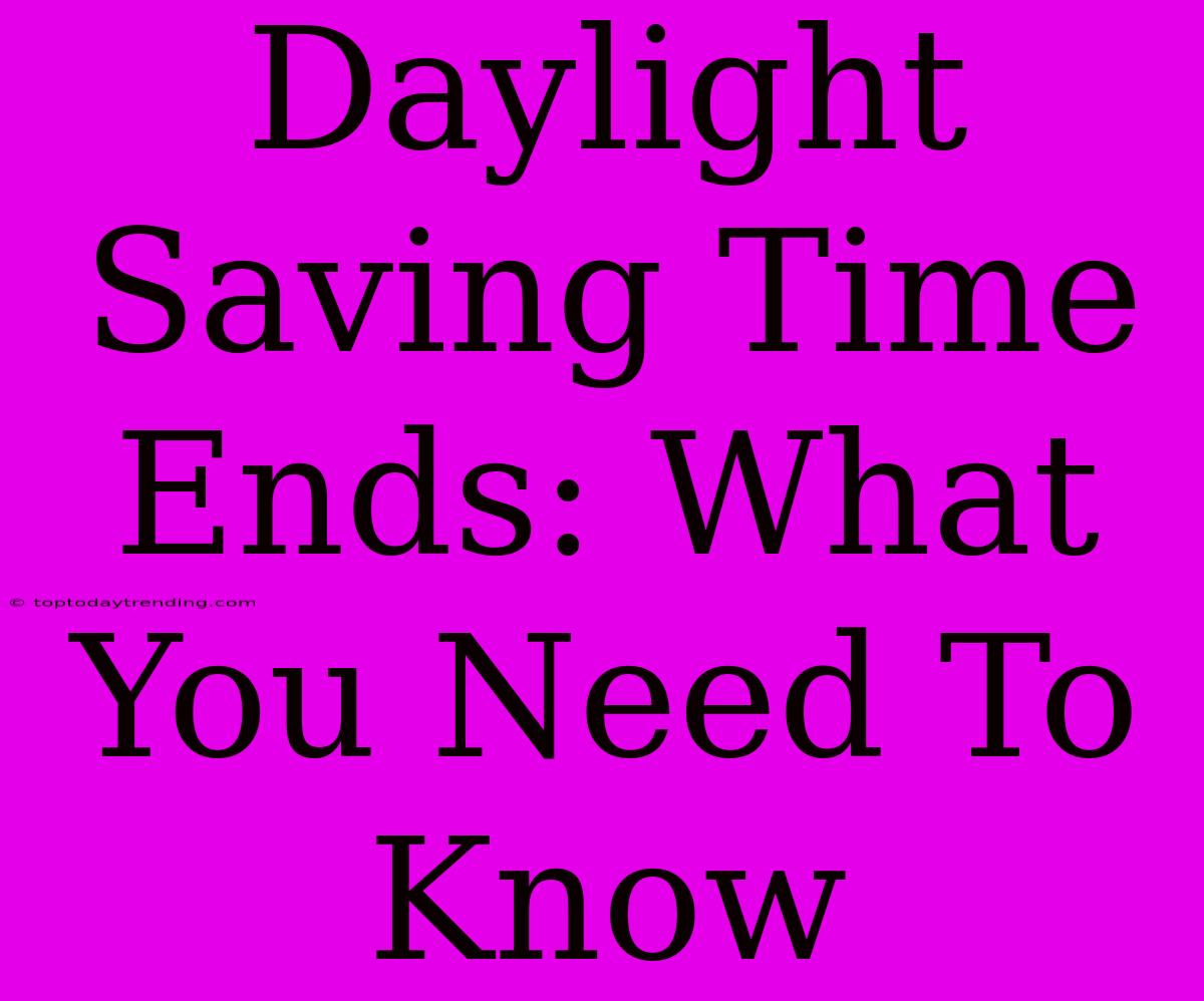 Daylight Saving Time Ends: What You Need To Know