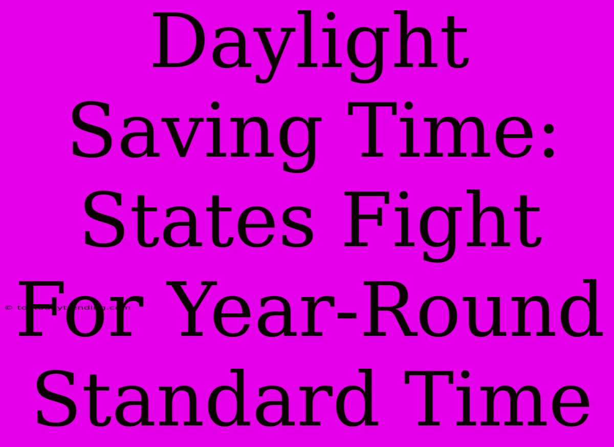 Daylight Saving Time: States Fight For Year-Round Standard Time