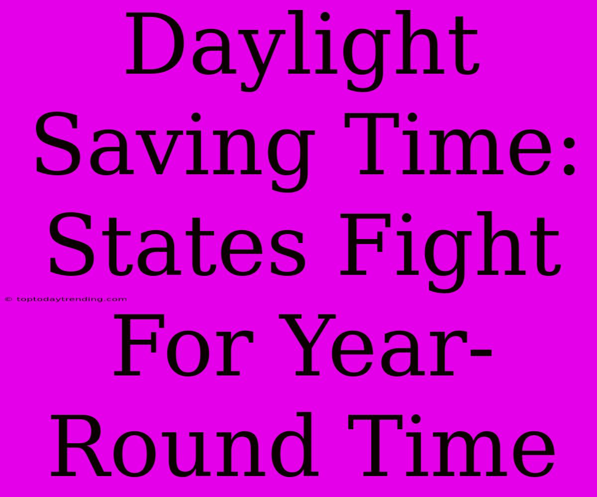 Daylight Saving Time: States Fight For Year-Round Time