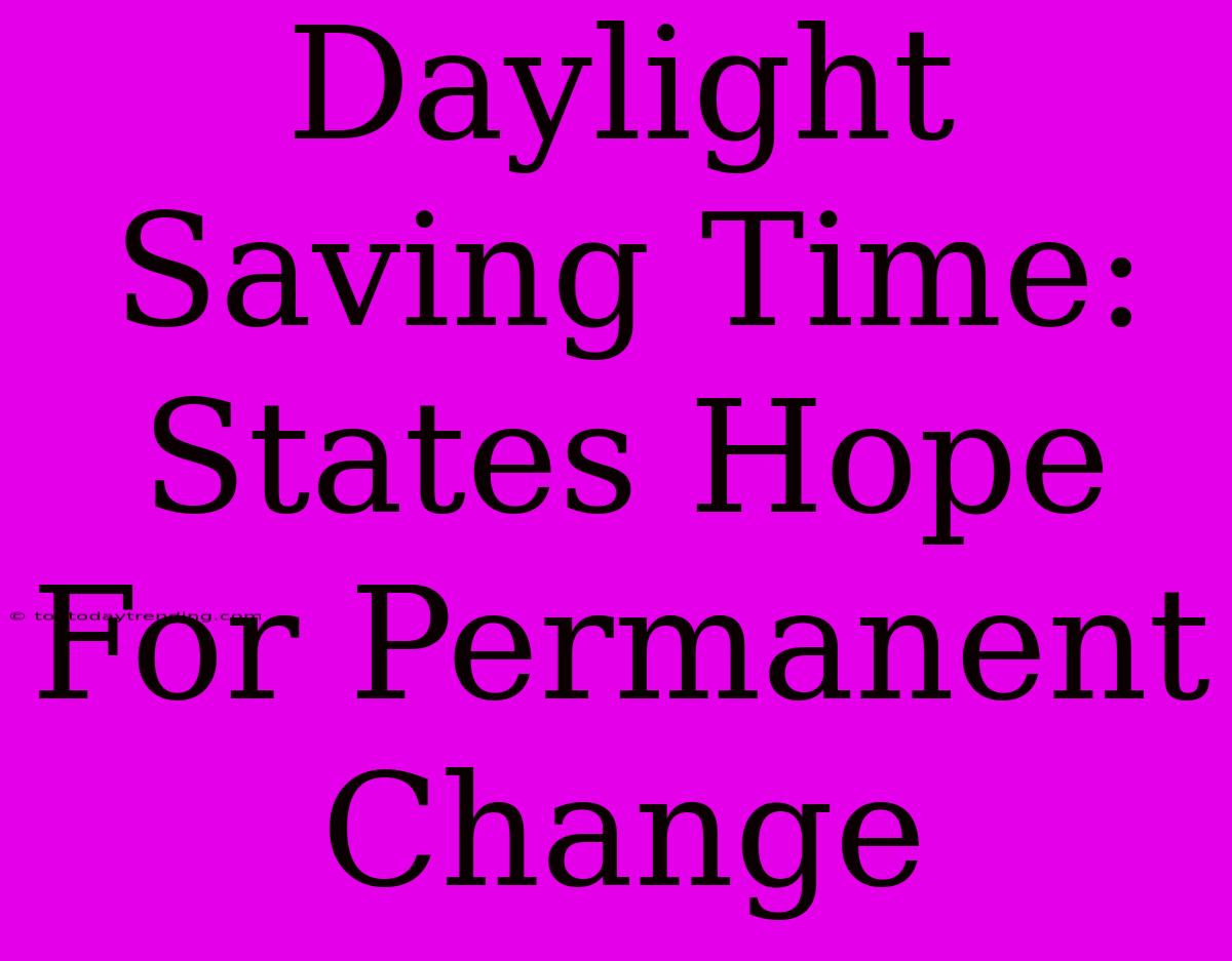 Daylight Saving Time: States Hope For Permanent Change