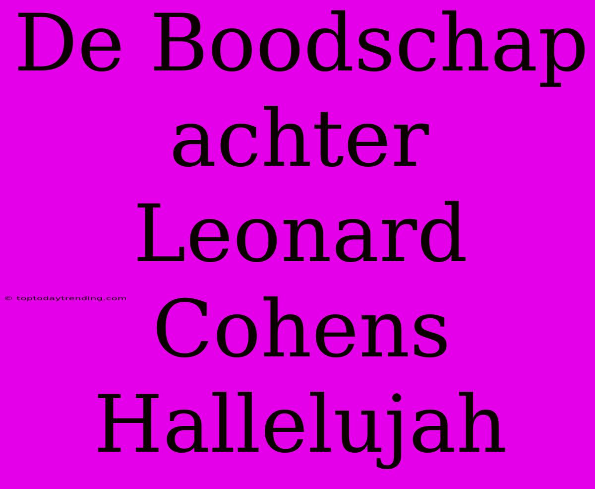 De Boodschap Achter Leonard Cohens Hallelujah