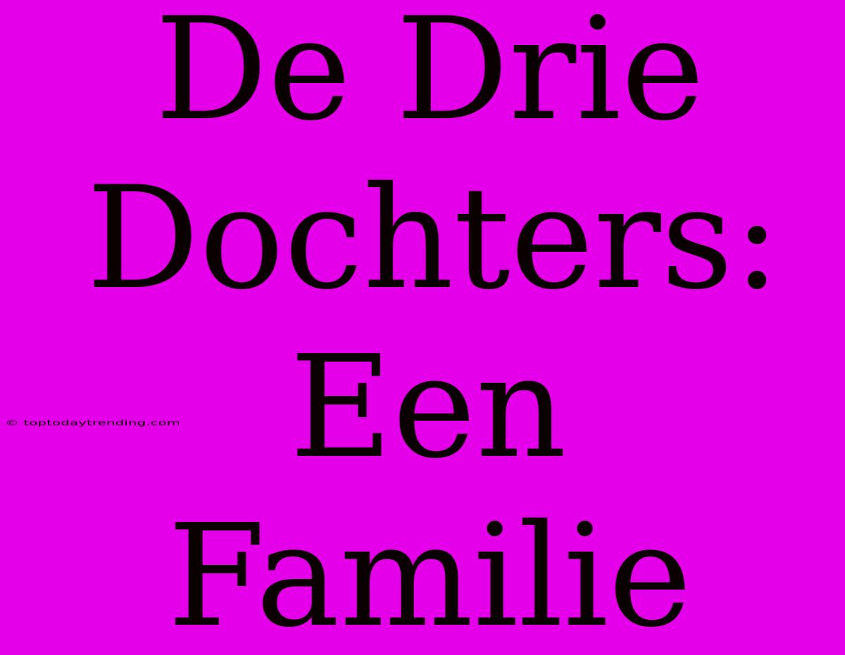 De Drie Dochters: Een Familie