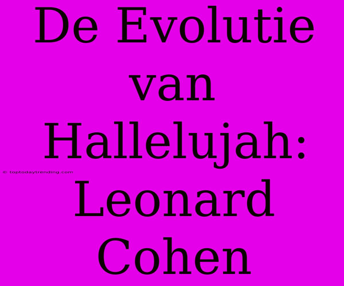 De Evolutie Van Hallelujah: Leonard Cohen