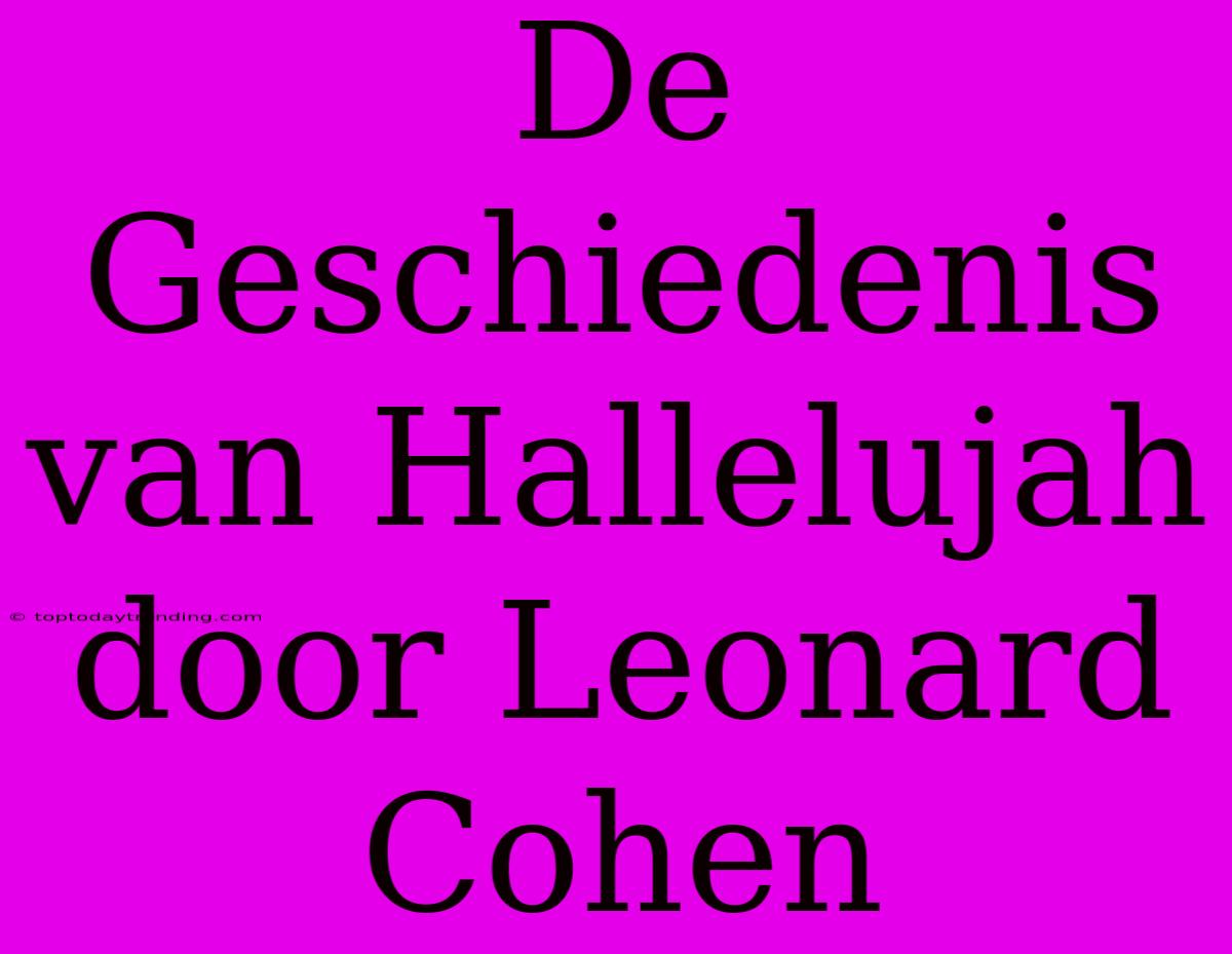 De Geschiedenis Van Hallelujah Door Leonard Cohen