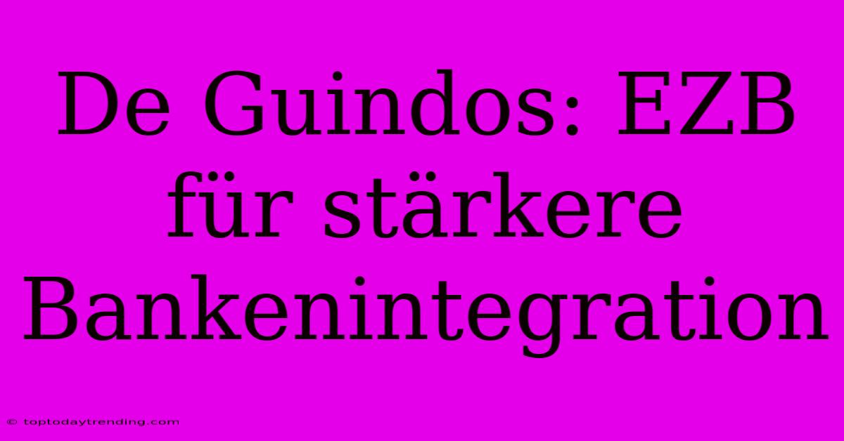 De Guindos: EZB Für Stärkere Bankenintegration