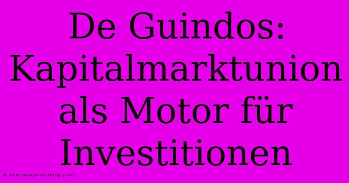 De Guindos: Kapitalmarktunion Als Motor Für Investitionen