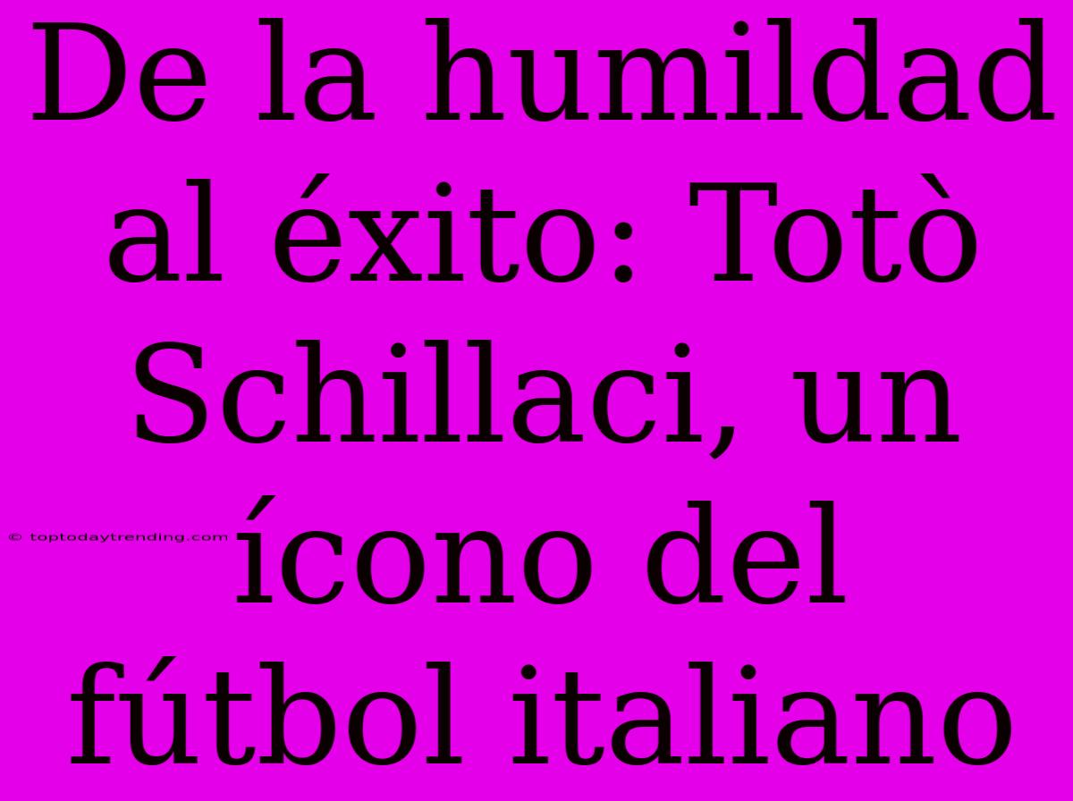 De La Humildad Al Éxito: Totò Schillaci, Un Ícono Del Fútbol Italiano