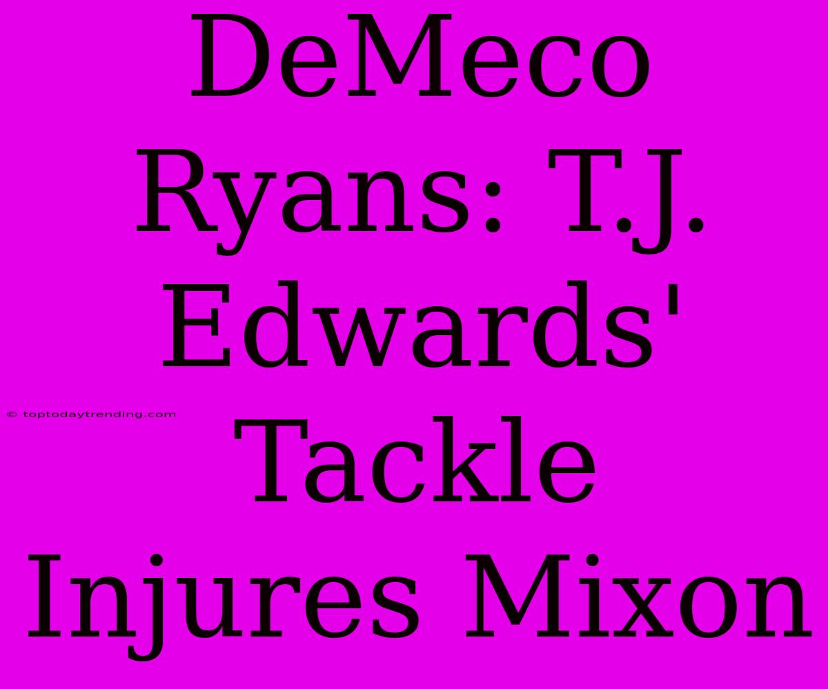 DeMeco Ryans: T.J. Edwards' Tackle Injures Mixon