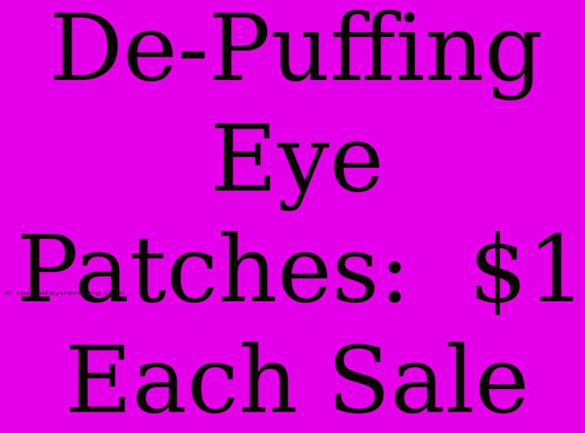 De-Puffing Eye Patches:  $1 Each Sale