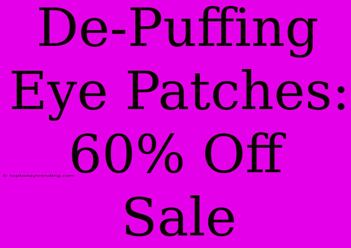 De-Puffing Eye Patches: 60% Off Sale