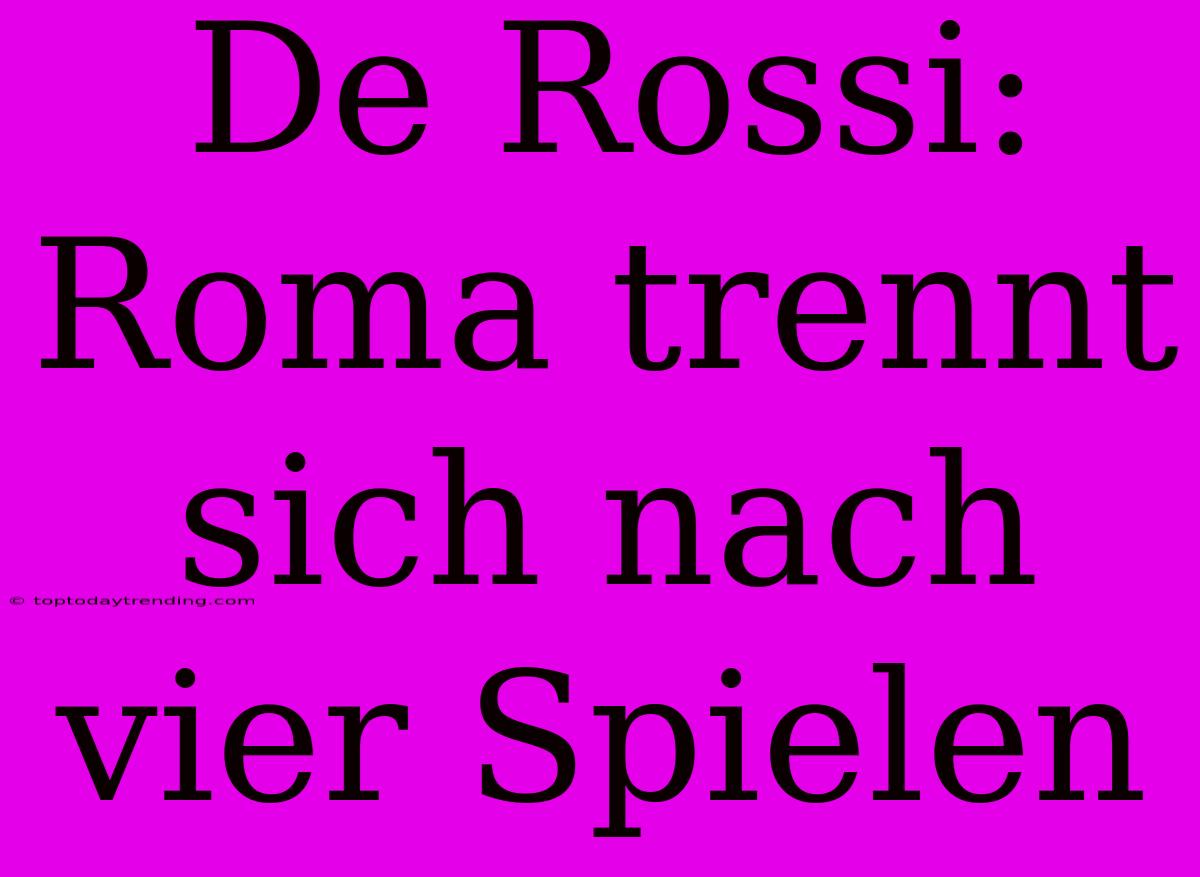 De Rossi: Roma Trennt Sich Nach Vier Spielen