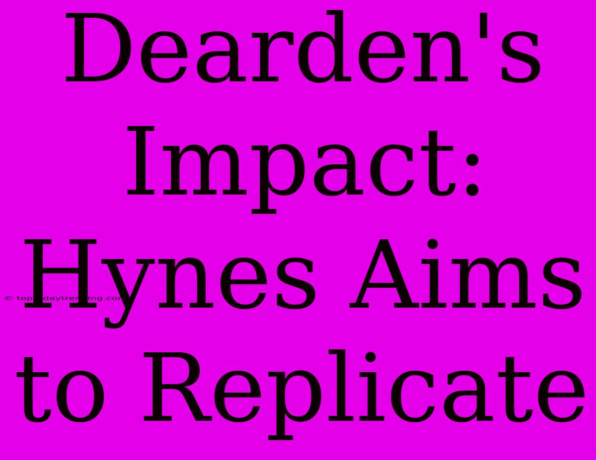 Dearden's Impact: Hynes Aims To Replicate