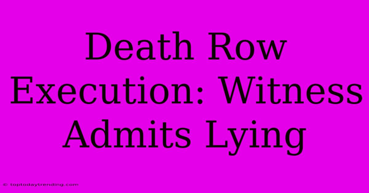 Death Row Execution: Witness Admits Lying