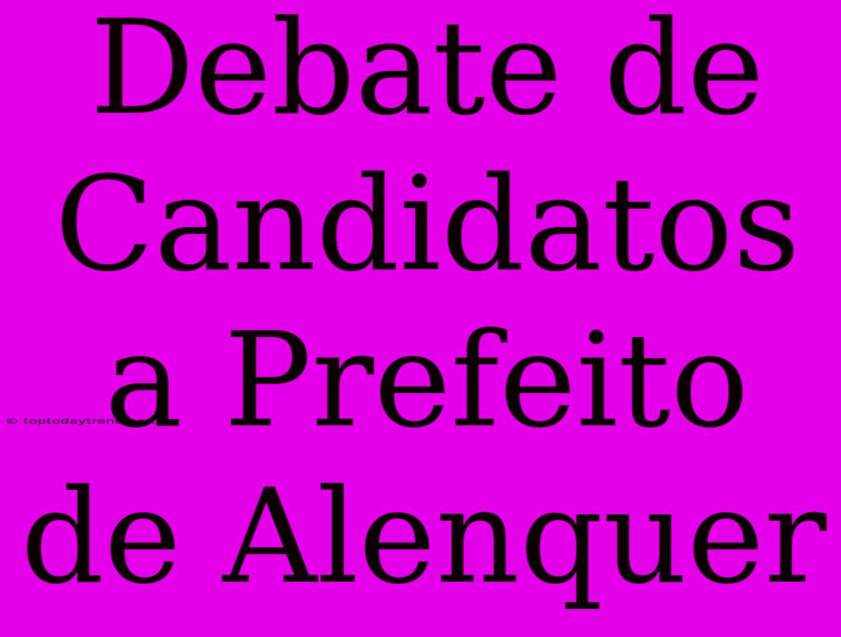 Debate De Candidatos A Prefeito De Alenquer