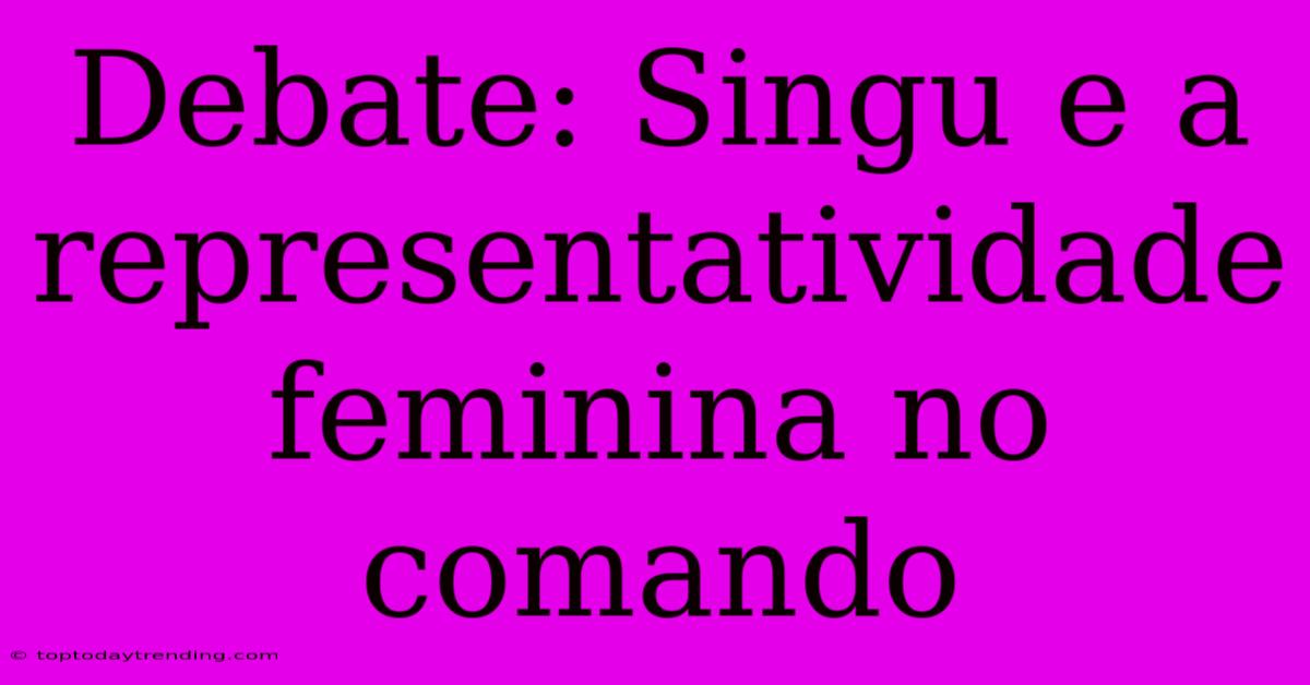 Debate: Singu E A Representatividade Feminina No Comando