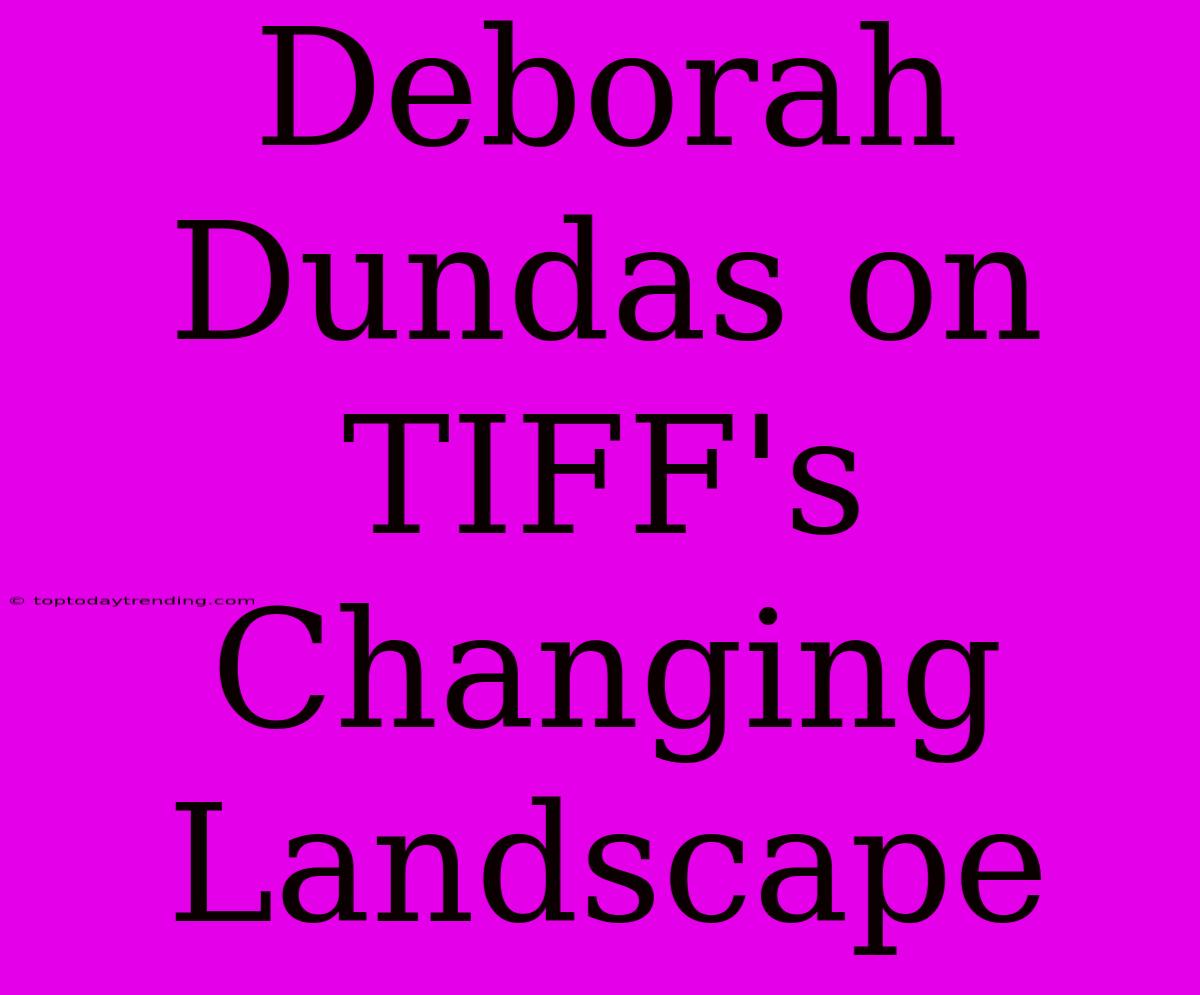 Deborah Dundas On TIFF's Changing Landscape