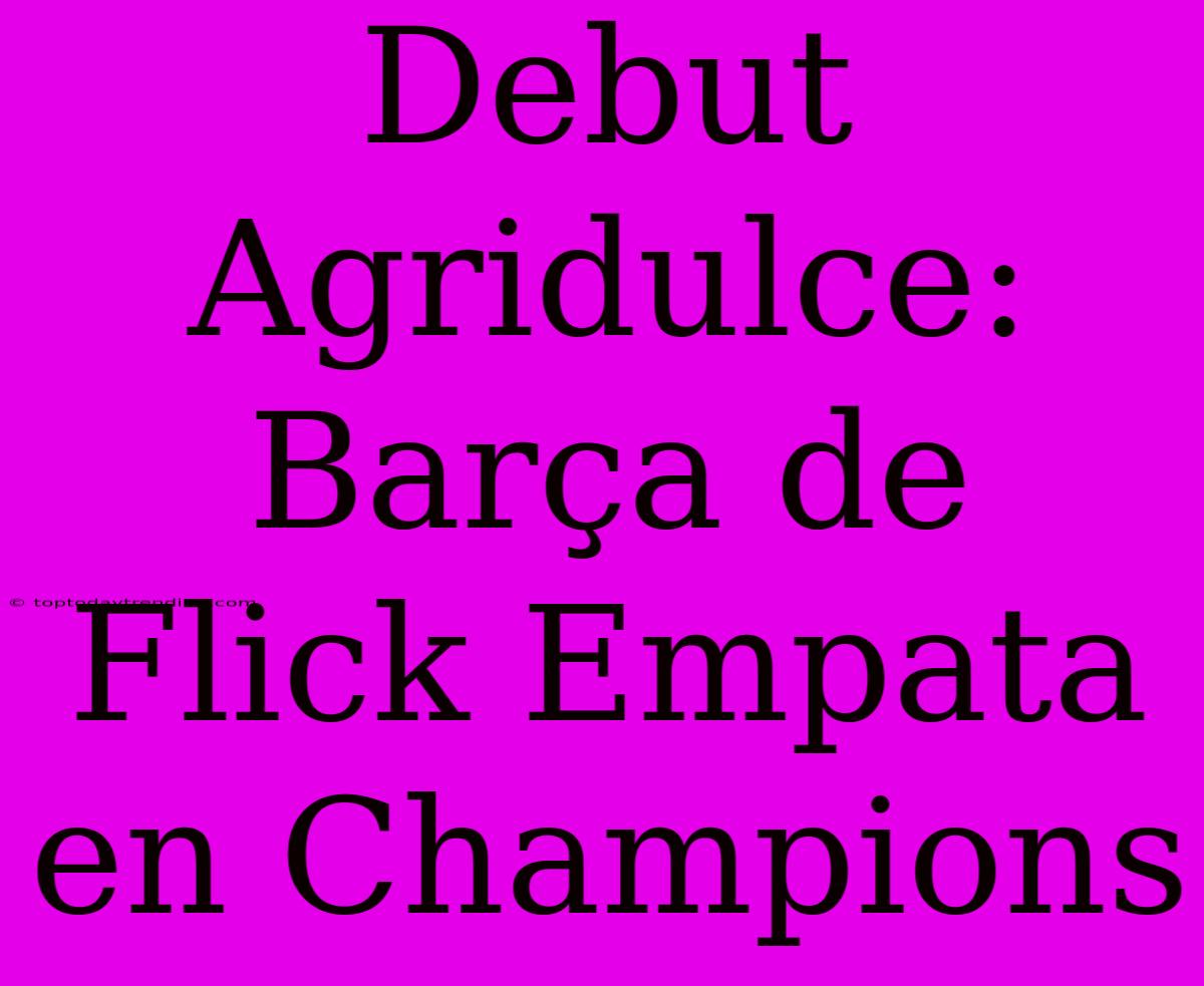 Debut Agridulce: Barça De Flick Empata En Champions