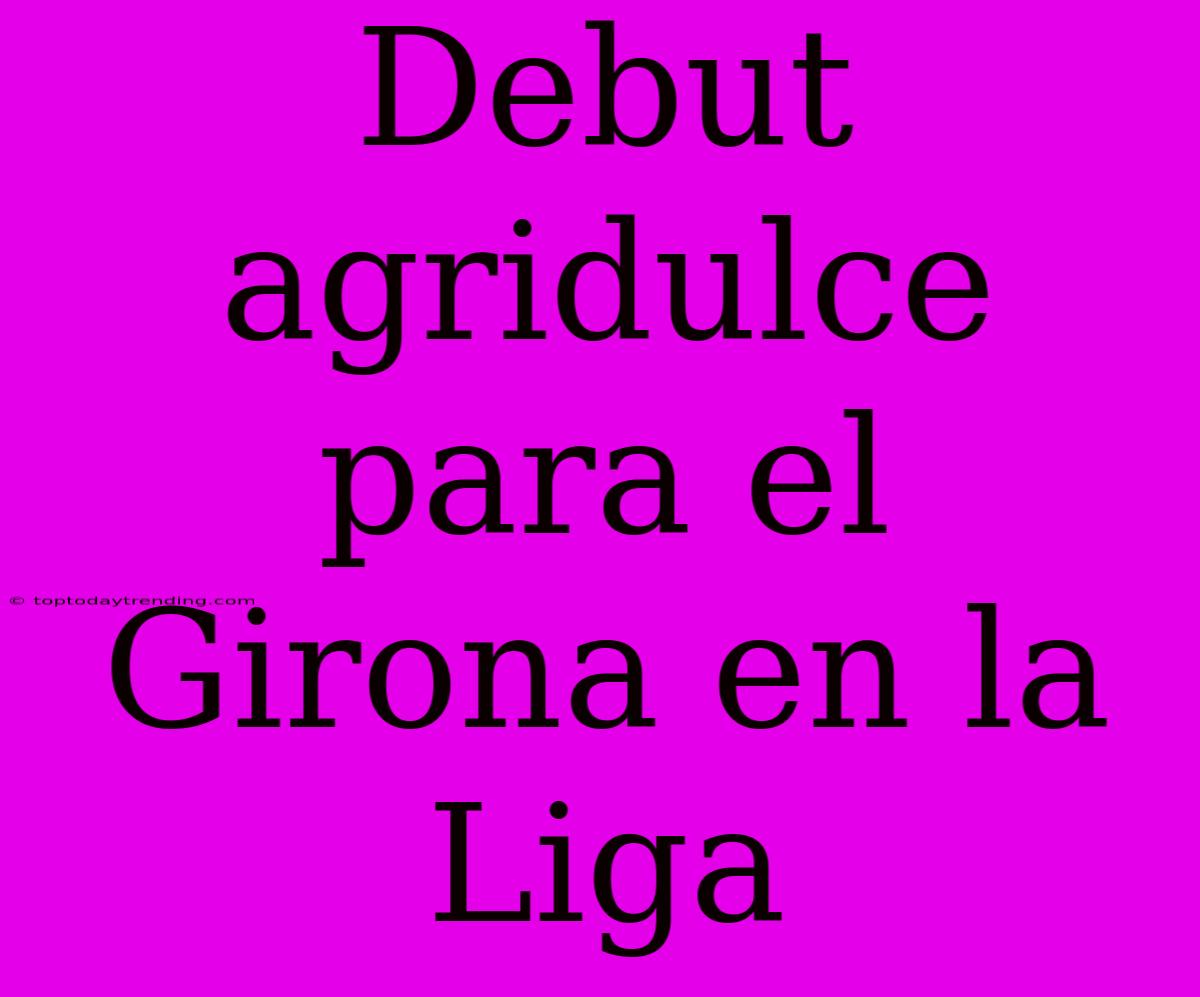 Debut Agridulce Para El Girona En La Liga