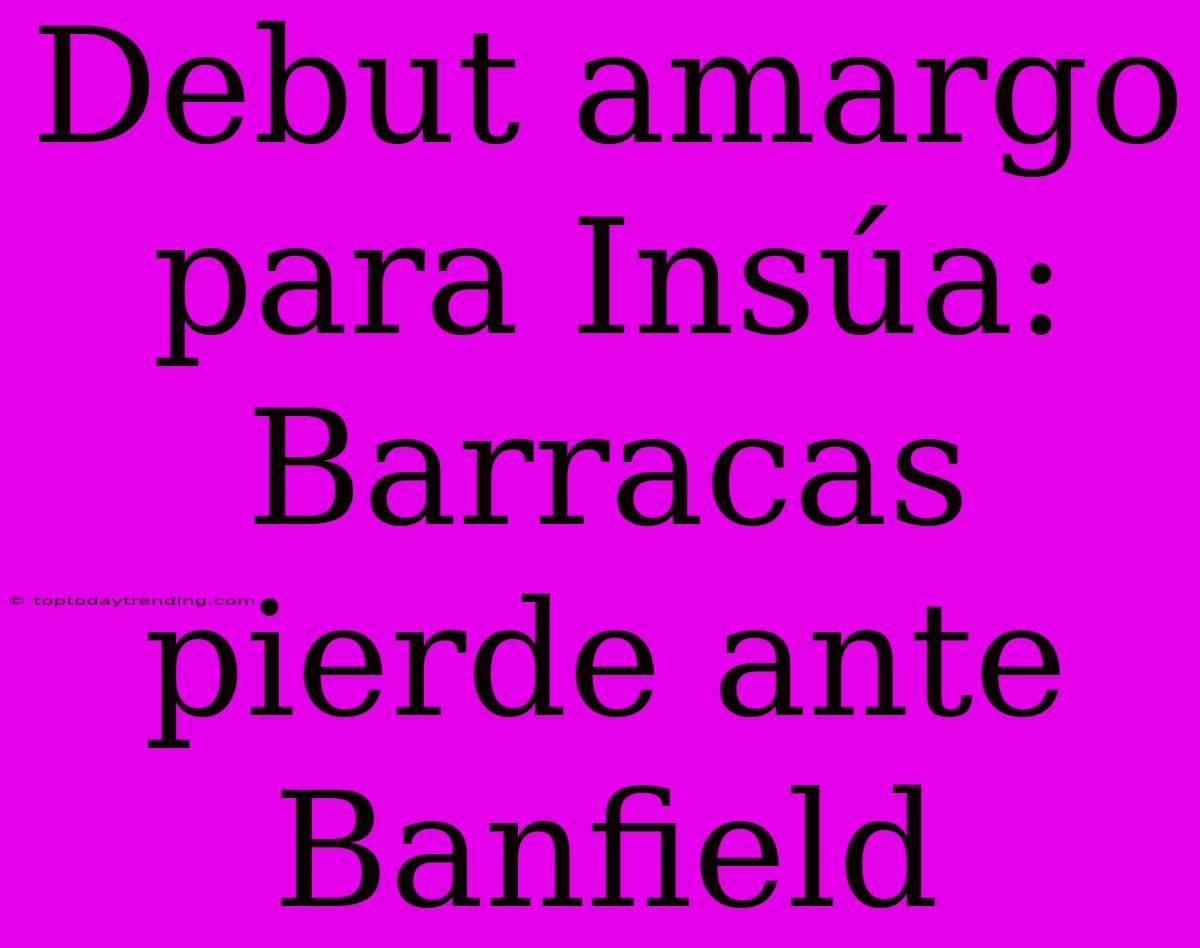 Debut Amargo Para Insúa: Barracas Pierde Ante Banfield