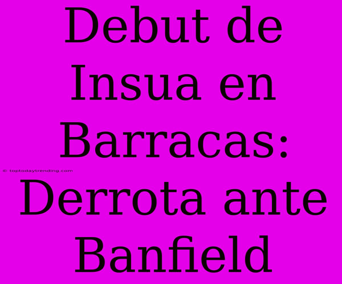 Debut De Insua En Barracas: Derrota Ante Banfield