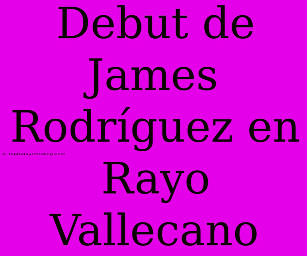 Debut De James Rodríguez En Rayo Vallecano