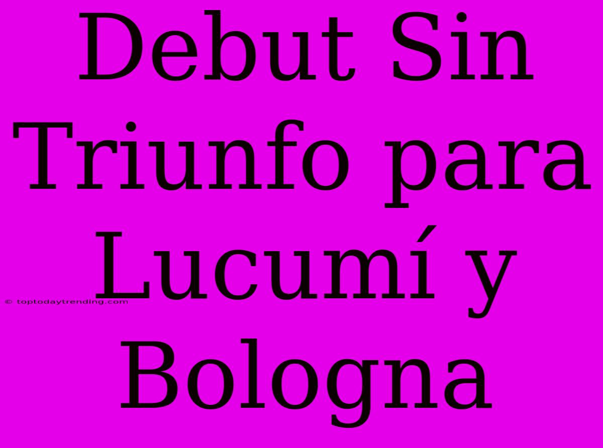 Debut Sin Triunfo Para Lucumí Y Bologna