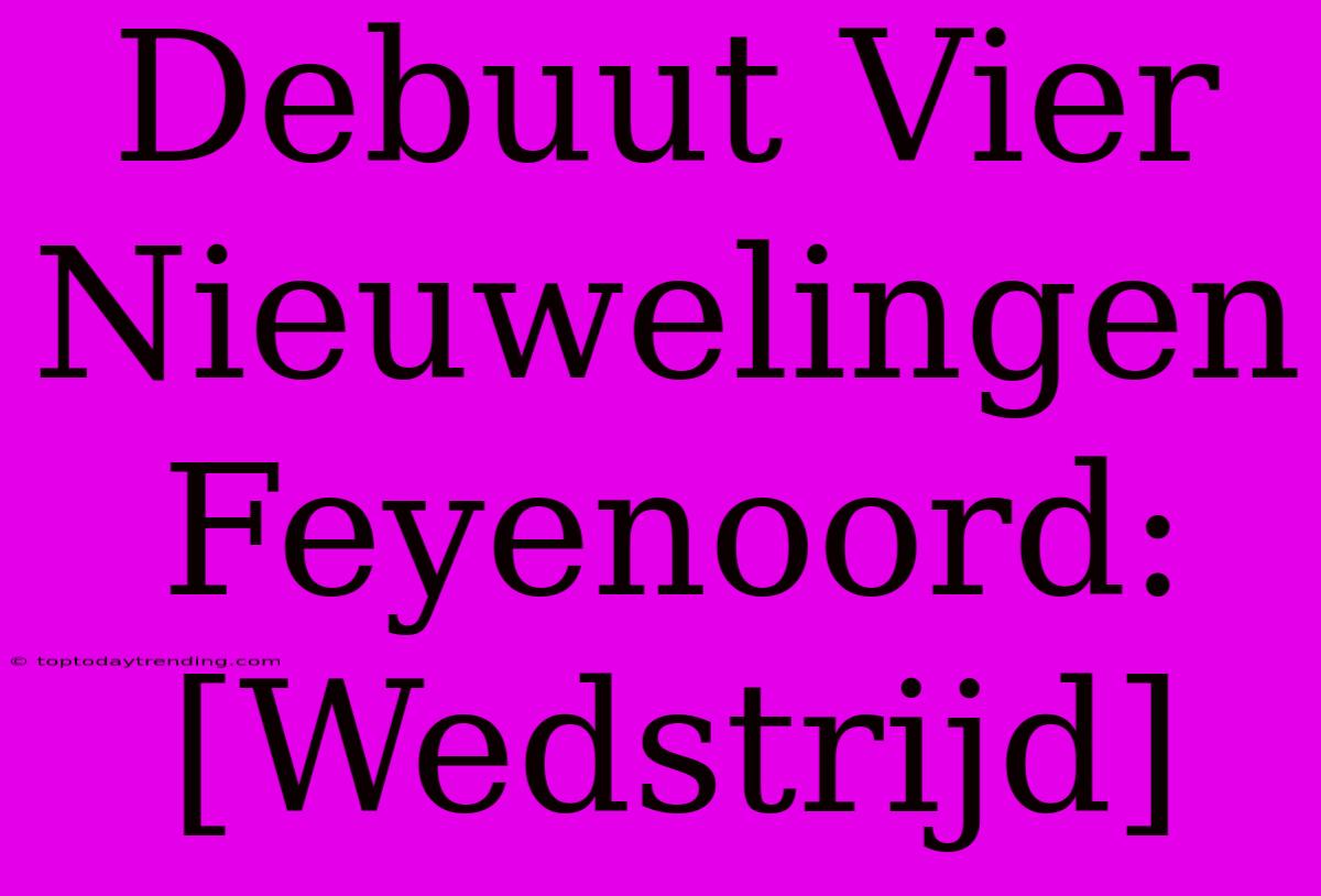 Debuut Vier Nieuwelingen Feyenoord: [Wedstrijd]