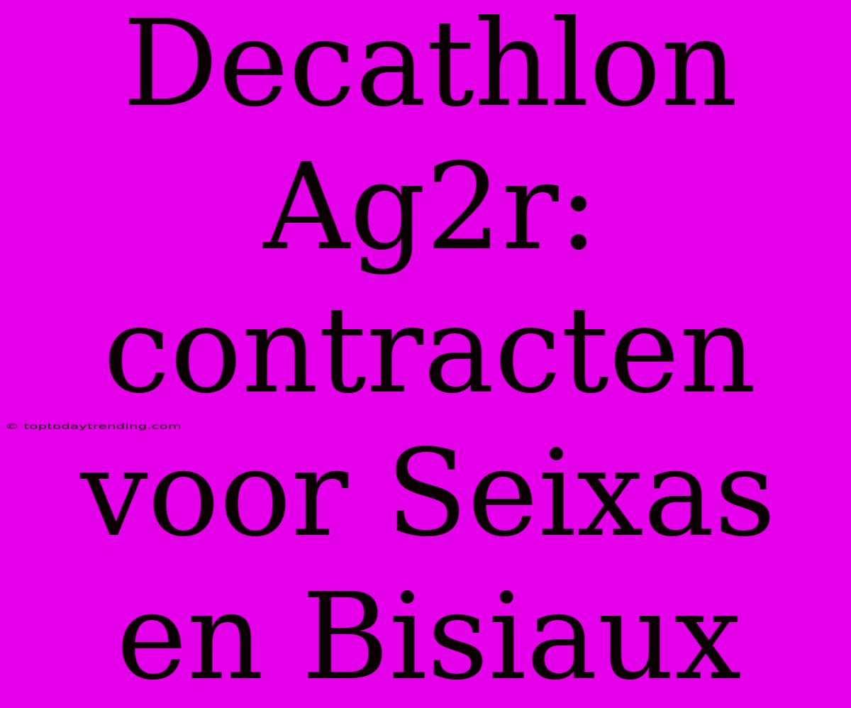 Decathlon Ag2r: Contracten Voor Seixas En Bisiaux