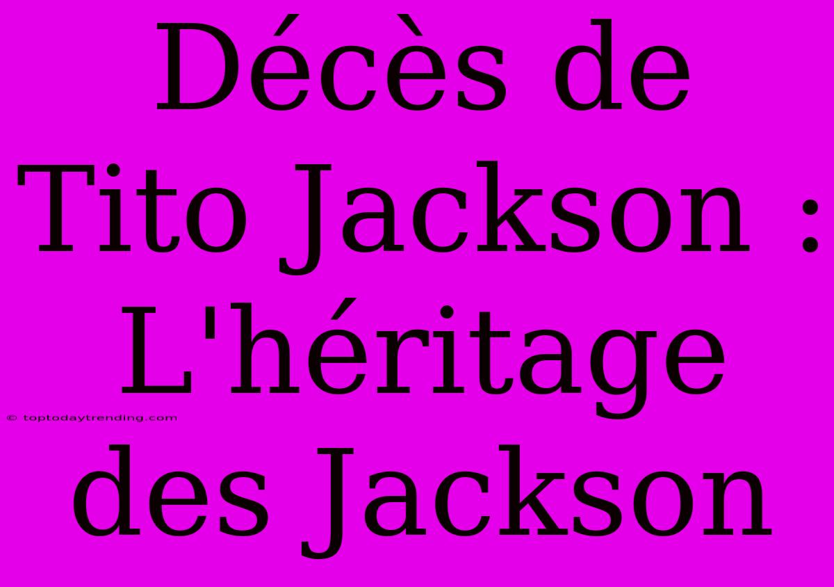 Décès De Tito Jackson : L'héritage Des Jackson