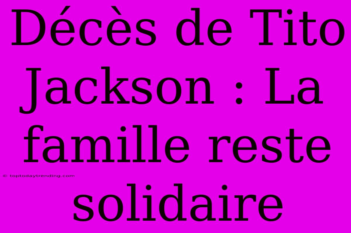 Décès De Tito Jackson : La Famille Reste Solidaire