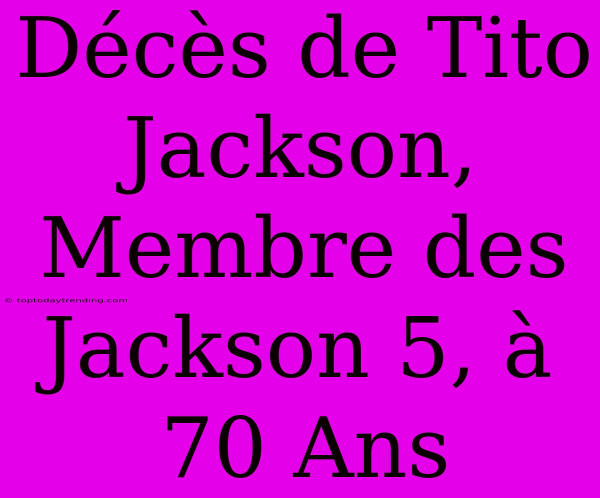 Décès De Tito Jackson, Membre Des Jackson 5, À 70 Ans