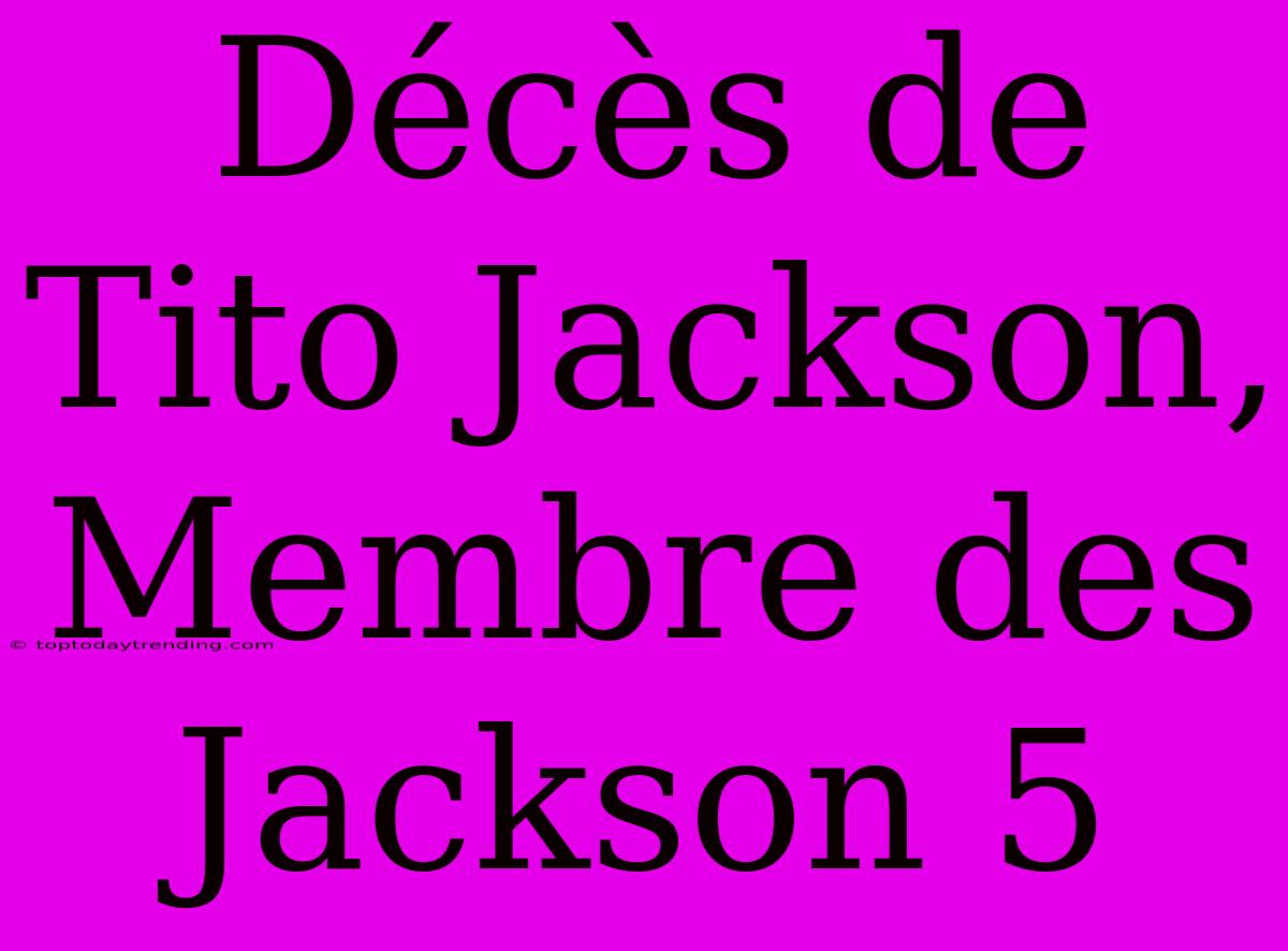 Décès De Tito Jackson, Membre Des Jackson 5