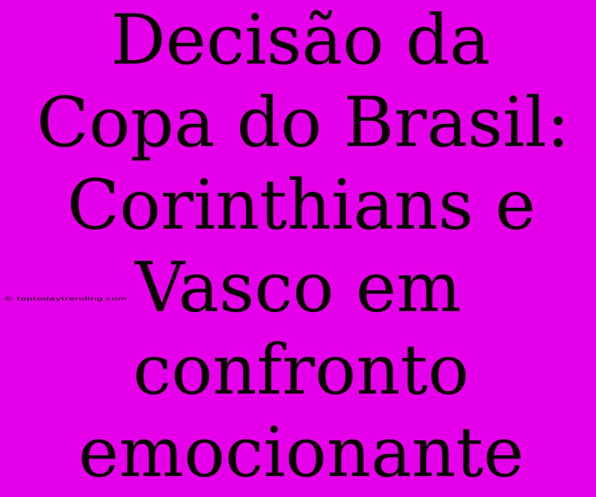 Decisão Da Copa Do Brasil: Corinthians E Vasco Em Confronto Emocionante