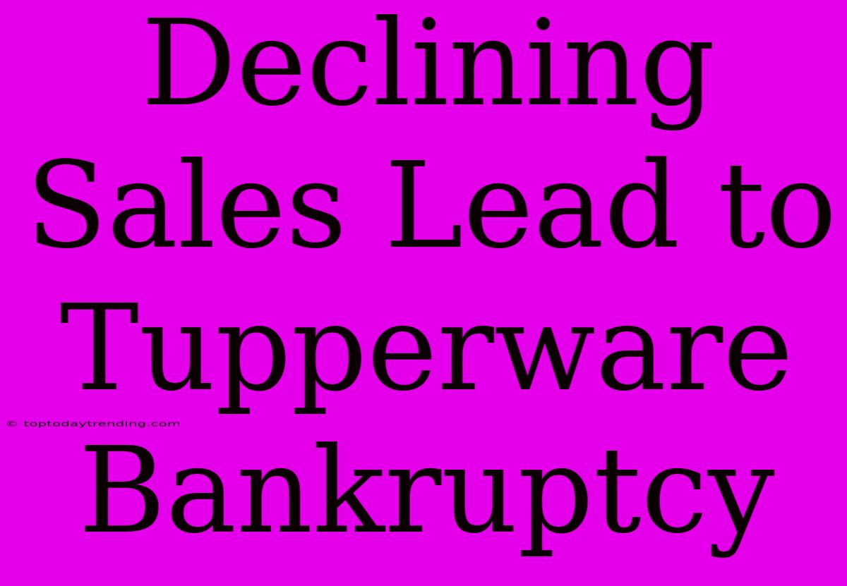 Declining Sales Lead To Tupperware Bankruptcy