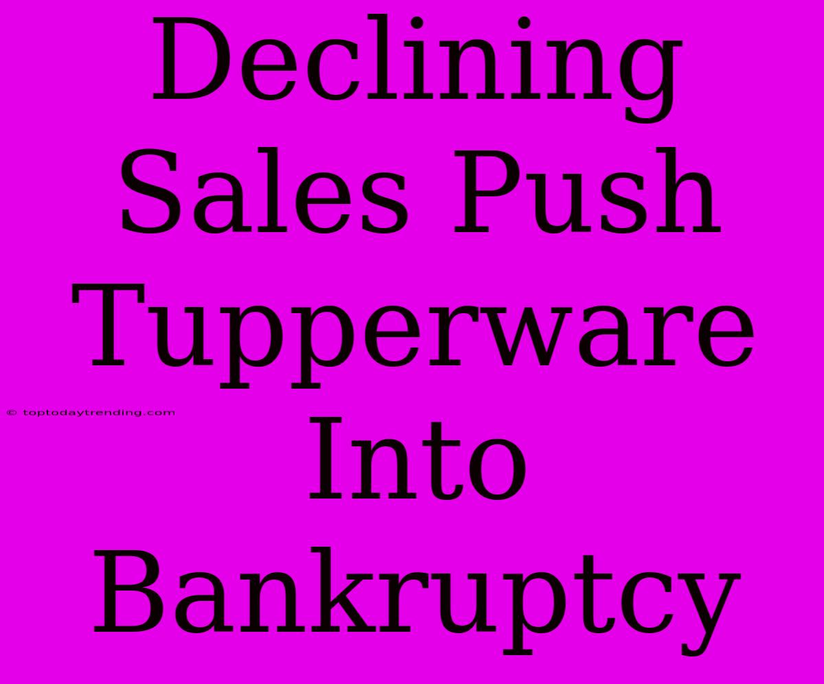 Declining Sales Push Tupperware Into Bankruptcy