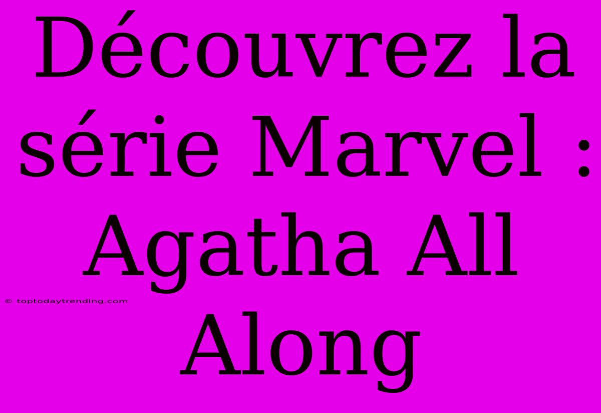 Découvrez La Série Marvel : Agatha All Along