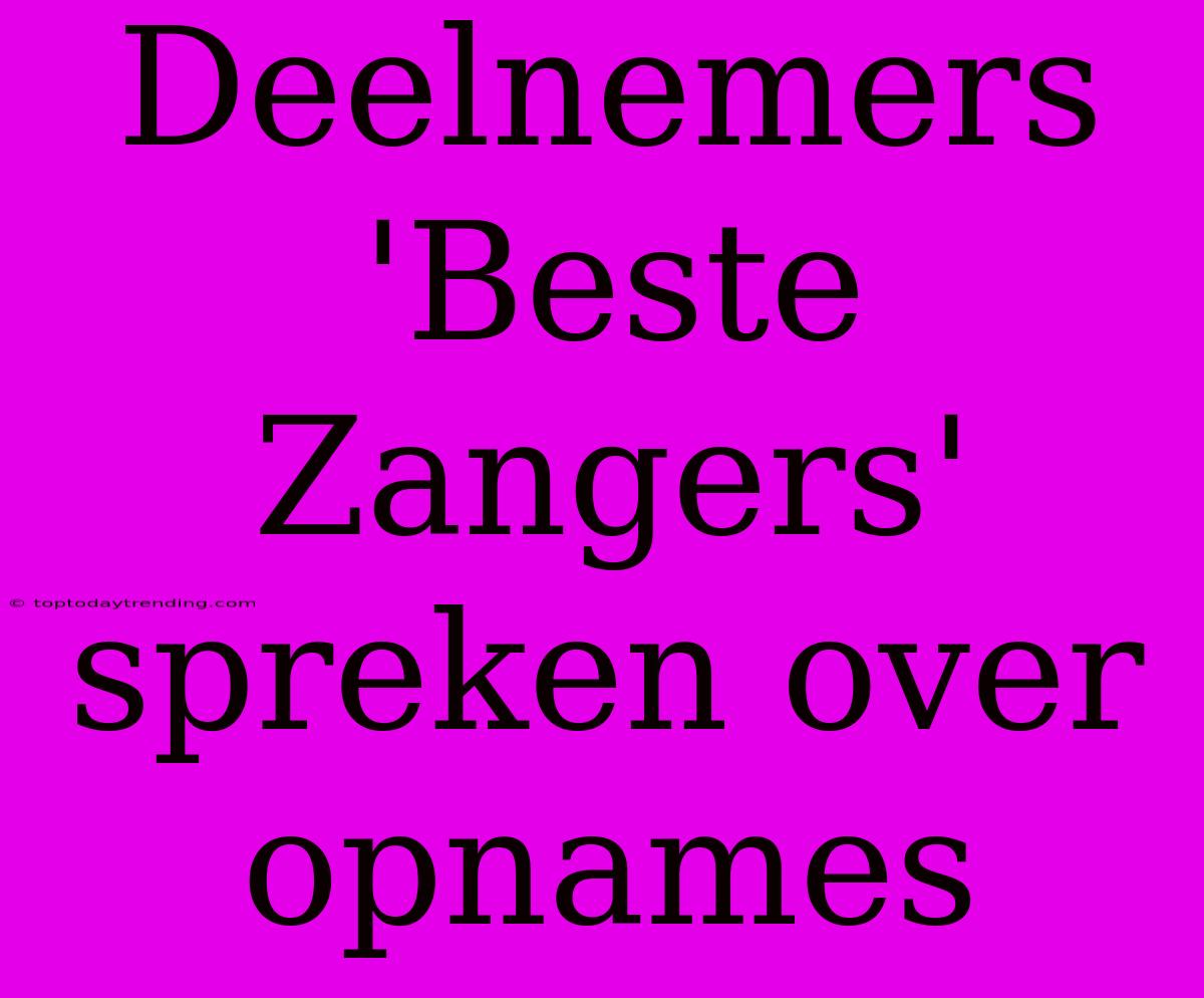 Deelnemers 'Beste Zangers' Spreken Over Opnames